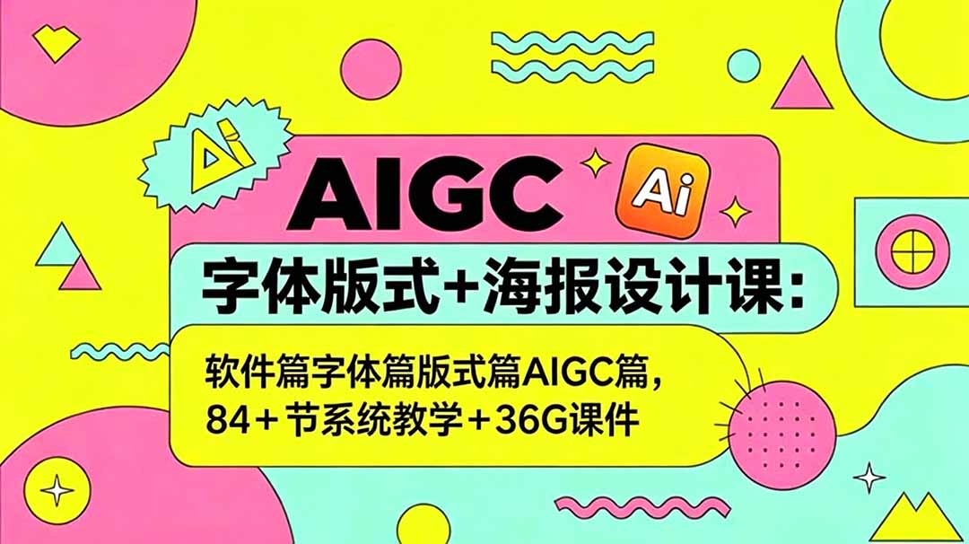 AIGC字体版式+海报设计课：软件篇字体篇版式篇AIGC篇，系统教学+36G课件-悟思笔记，一个低调的学习营。