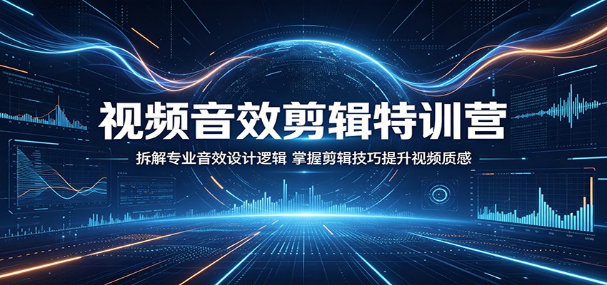 视频音效剪辑特训营：拆解专业音效设计逻辑，掌握剪辑技巧提升视频质感-悟思笔记，一个低调的学习营。