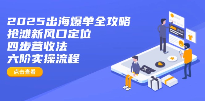 2025出海爆单全攻略：抢滩新风口定位+四步营收法+六阶实操流程-悟思笔记，一个低调的学习营。