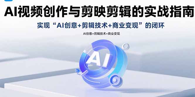 AI视频创作与剪映剪辑的实战指南，实现AI创意+剪辑技术+商业变现的闭环-悟思笔记，一个低调的学习营。