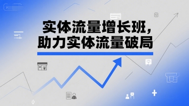 实体流量增长班，助力实体流量破局-悟思笔记，一个低调的学习营。