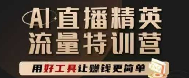 AI直播精英官方特训营，直播底层逻辑和ai实操技巧，用好工具让挣米更简单-悟思笔记，一个低调的学习营。