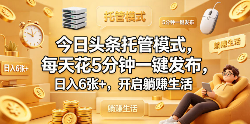 今日头条托管模式，每天花5分钟一键发布，日入6张+，开启躺賺生活【揭秘】-悟思笔记，一个低调的学习营。