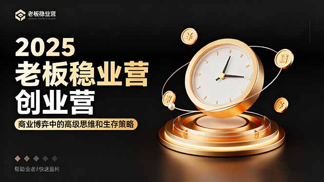 2025老板稳赚创业营：商业博弈中高级思维和生存策略，帮助创业者快速盈利-悟思笔记，一个低调的学习营。