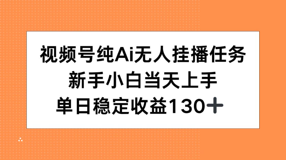 视频号纯AI无人挂播任务，新手小白当天上手，单日稳定收益130+-悟思笔记，一个低调的学习营。
