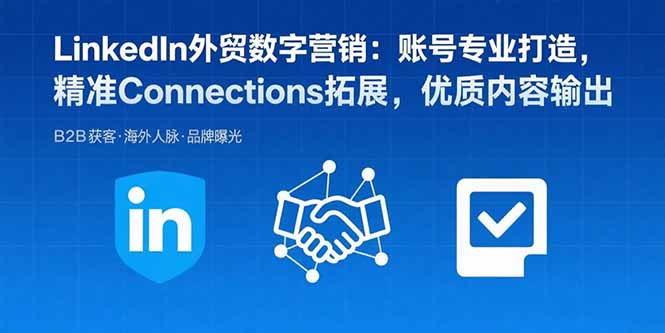 LinkedIn外贸数字营销：账号专业打造，精准Connections拓展，优质内容输出-悟思笔记，一个低调的学习营。