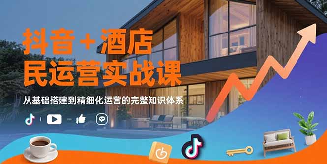 抖音+酒店民宿运营实战课：从基础搭建到精细化运营的完整知识体系-悟思笔记，一个低调的学习营。