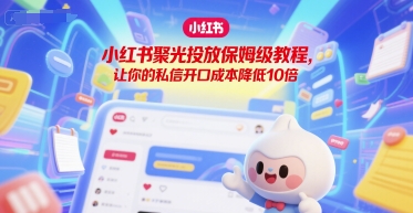 小红书聚光投放保姆级教程，让你的私信开口成本降低10倍-悟思笔记，一个低调的学习营。