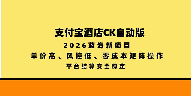 支付宝酒店ck自动版，2026蓝海新项目，单价高，风控低，零成本矩阵操作，平台结算安全稳定-悟思笔记，一个低调的学习营。
