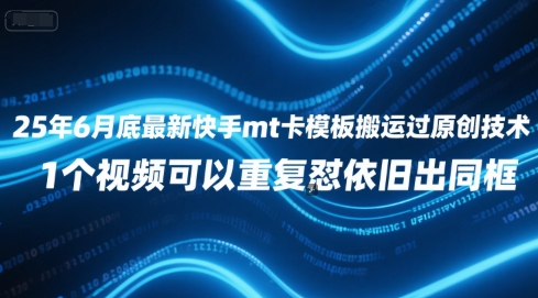 25年6月底最新快手mt卡模板搬运过原创技术，1个视频可以重复怼依旧出同框-悟思笔记，一个低调的学习营。