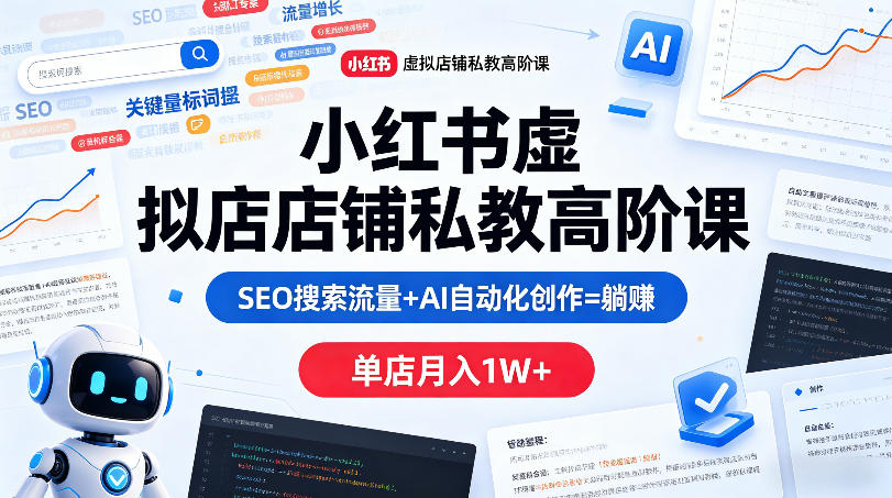 小红书虚拟店铺私教高阶课，SEO搜索流量+AI自动化创作=躺賺，单店月入1W+-悟思笔记，一个低调的学习营。