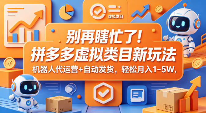 别再瞎忙了！拼多多虚拟类目新玩法，机器人代运营+自动发货，轻松月入1-5W【揭秘】-悟思笔记，一个低调的学习营。