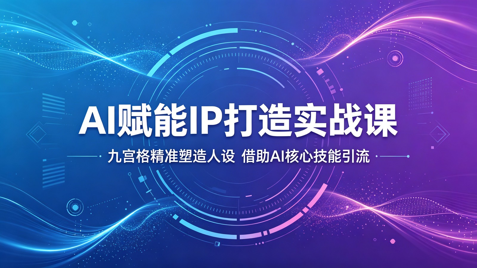 AI赋能IP打造实战课：九宫格精准塑造人设，借助AI核心技能引流-悟思笔记，一个低调的学习营。
