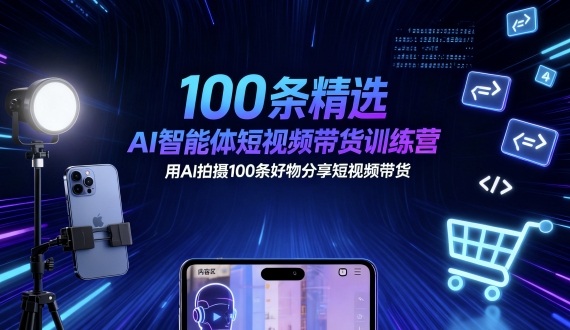 100条精选AI智能体短视频带货训练营，用AI拍摄100条好物分享短视频带货-悟思笔记，一个低调的学习营。