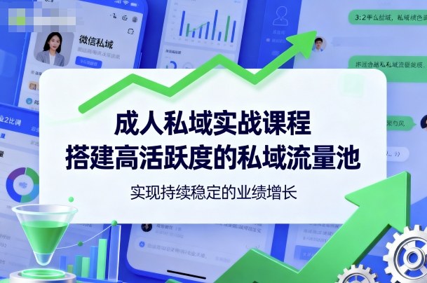 成人私域实战课程，搭建高活跃度的私域流量池，实现持续稳定的业绩增长-悟思笔记，一个低调的学习营。