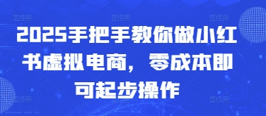 2025手把手教你做小红书虚拟电商，零成本即可起步操作-悟思笔记，一个低调的学习营。
