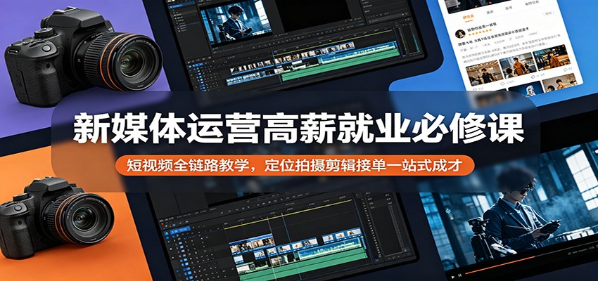 新媒体运营高薪就业必修课：短视频全链路教学，定位拍摄剪辑接单一站式成才-悟思笔记，一个低调的学习营。