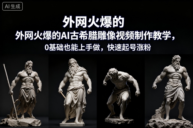外网火爆的AI古希腊雕像视频制作教学，0基础也能上手做，快速起号涨粉-悟思笔记，一个低调的学习营。