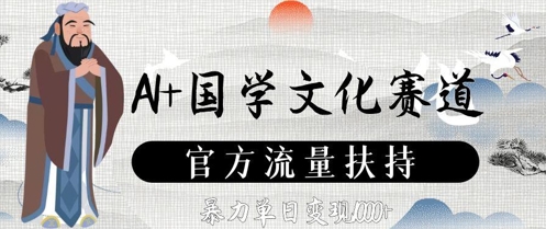 AI+国学文化赛道，官方流量扶持，暴力单日变现数张-悟思笔记，一个低调的学习营。