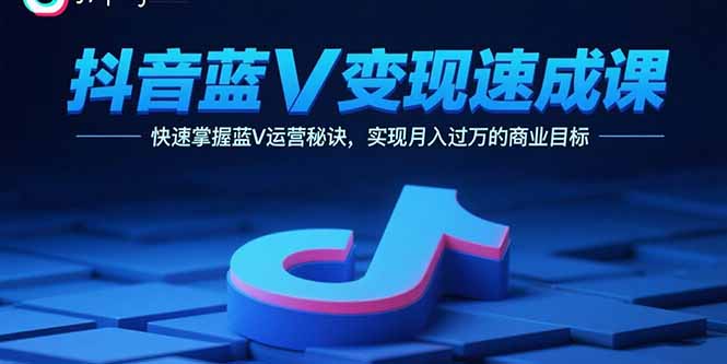 抖音蓝V变现速成课，快速掌握蓝V运营秘诀，实现月入过万的商业目标-悟思笔记，一个低调的学习营。