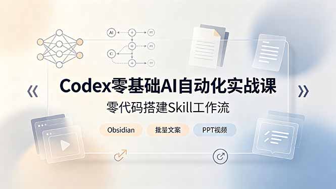 Codex零基础AI自动化实战课，零代码搭建Skill工作流，搭配Obsidian批量制作文案PPT视频-悟思笔记，一个低调的学习营。