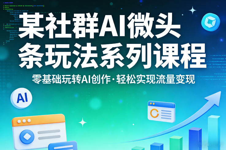 某社群的AI微头条玩法系列课程，零基础玩转AI创作，轻松实现流量变现-悟思笔记，一个低调的学习营。
