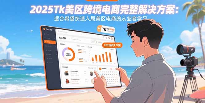 2025Tk美区跨境电商完整解决方案：适合希望快速入局美区电商的从业者学习-悟思笔记，一个低调的学习营。