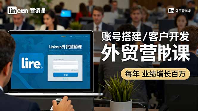LinkedIn外贸营销课：账号搭建/客户开发/成交转化，年业绩增长百万+-悟思笔记，一个低调的学习营。