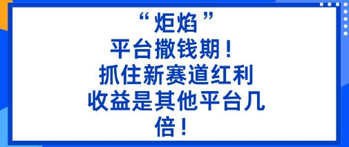 “炬焰”：平台撒钱期！抓住新赛道红利，5分钟二创内容，收益是其他平台几倍！-悟思笔记，一个低调的学习营。