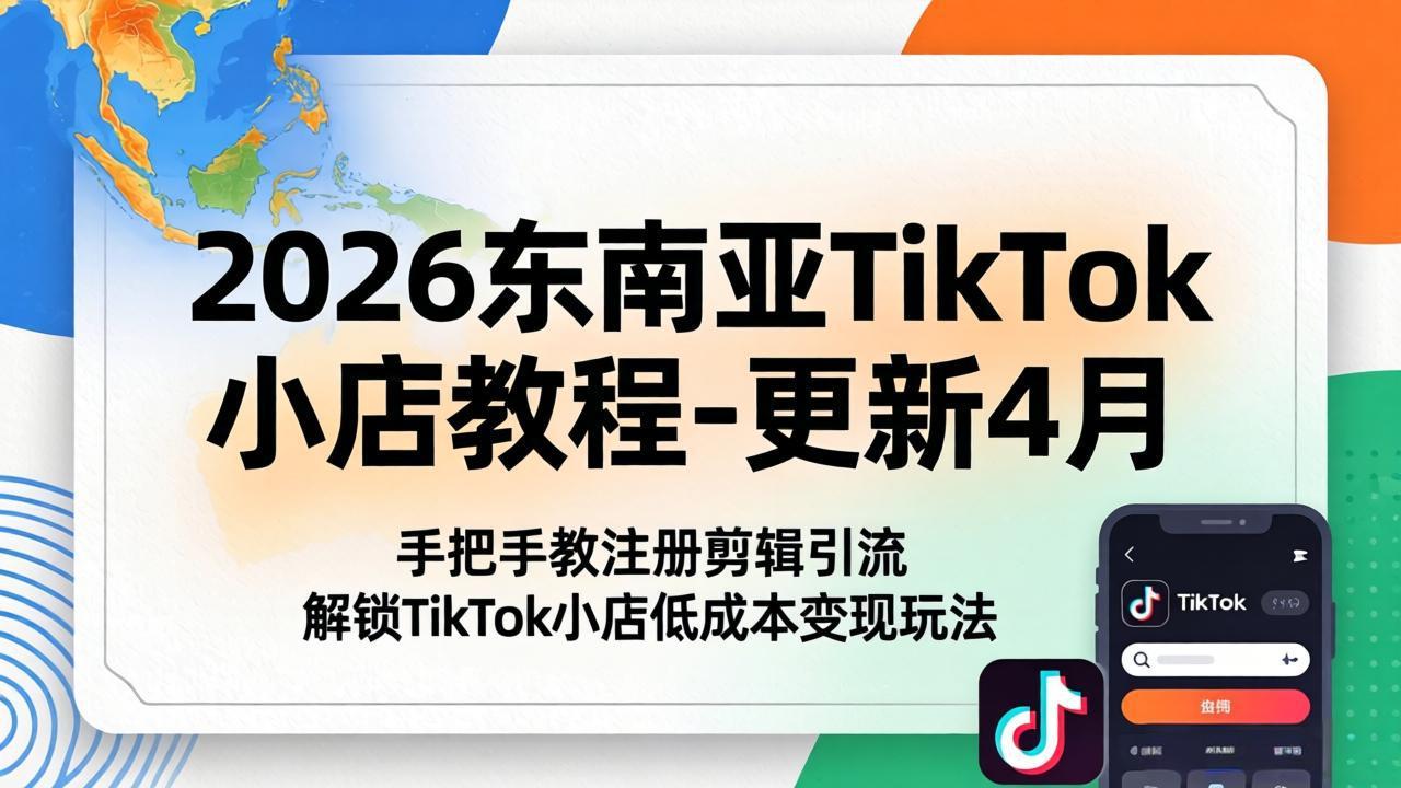 2026东南亚TikTok小店教程-更新4月，手把手教注册剪辑引流，解锁TikTok小店低成本变现玩法-悟思笔记，一个低调的学习营。