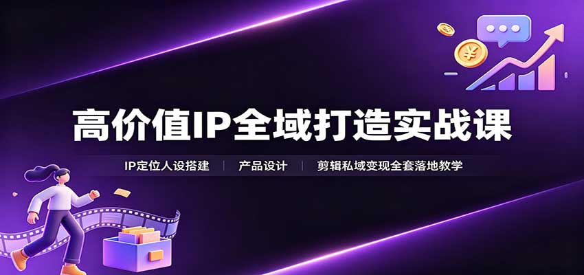高价值IP全域打造实战课：IP定位人设搭建，产品设计，剪辑私域变现全套落地教学-悟思笔记，一个低调的学习营。
