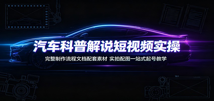 汽车科普解说短视频实操：完整制作流程文档配套素材，实拍配图一站式起号教学-悟思笔记，一个低调的学习营。