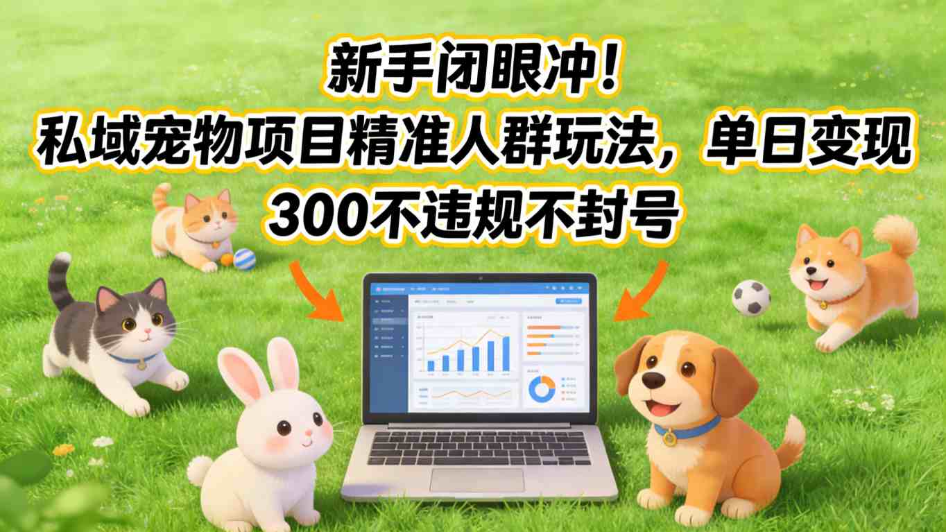 新手闭眼冲！私域宠物项目精准人群玩法，单日变现3张不违规不封号-悟思笔记，一个低调的学习营。