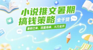 小说推文暑期搞钱策略，全干货，暑假已来，流量高峰，火力全开-悟思笔记，一个低调的学习营。