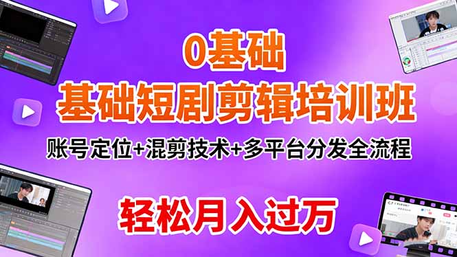 0基础短剧剪辑培训班：账号定位+混剪技术+多平台分发全流程，轻松月入过万-悟思笔记，一个低调的学习营。