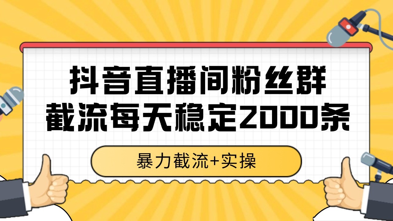 抖音直播间粉丝群截流，稳定采集数据全行业通用 2000+数据一天-悟思笔记，一个低调的学习营。