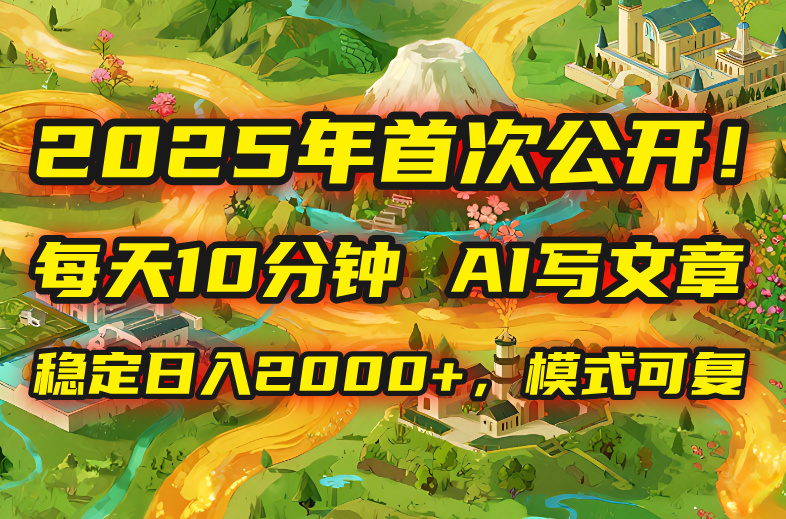 2025年8月首次公开，每天10分钟，用AI写文章，稳定日入2000+，模式可复…-悟思笔记，一个低调的学习营。