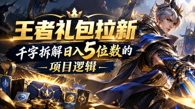 王者游戏礼包拉新_千字拆解日入5位数的项目逻辑-悟思笔记，一个低调的学习营。