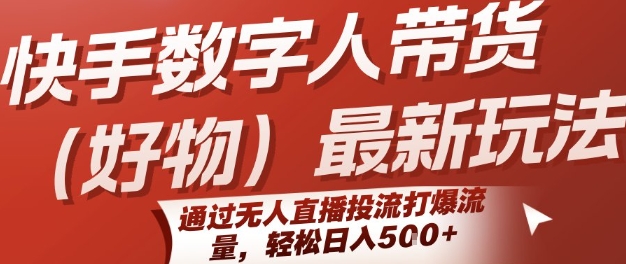 快手数字人带货(好物)最新玩法，通过无人直播投流打爆流量，轻松日入5张-悟思笔记，一个低调的学习营。