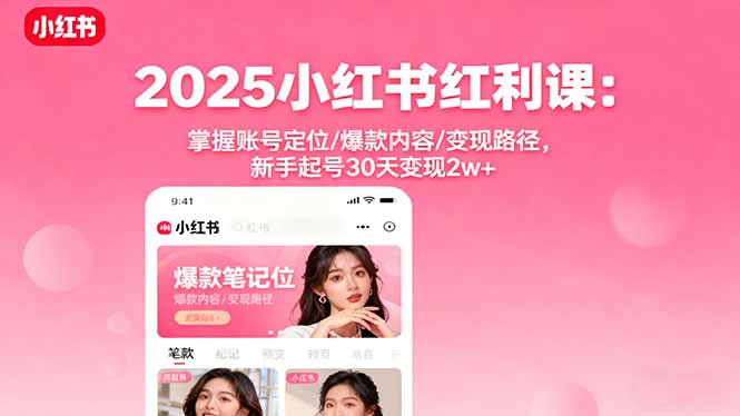 2025小红书红利课：掌握账号定位/爆款内容/变现路径，新手起号30天变现2w+-悟思笔记，一个低调的学习营。