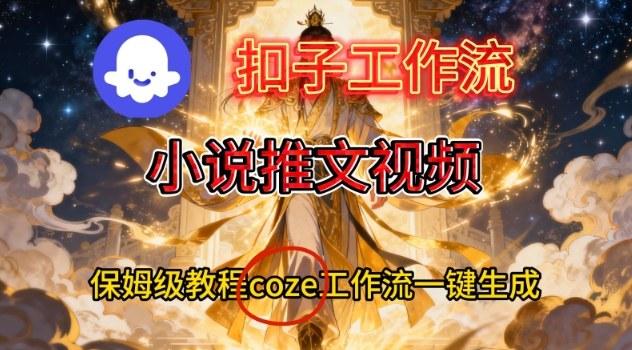 Coze扣子智能体工作流一键生成小说推文视频，保姆级搭建教学-悟思笔记，一个低调的学习营。