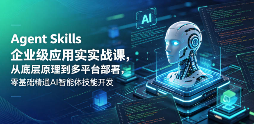Agent Skills企业级应用实战课，从底层原理到多平台部署，零基础精通AI智能体技能开发-悟思笔记，一个低调的学习营。