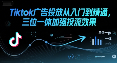 Tiktok广告投放从入门到精通，三位一体加强投流效果-悟思笔记，一个低调的学习营。