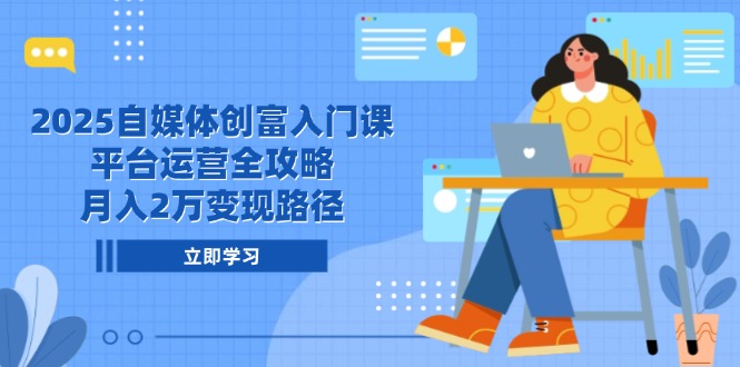 2025自媒体创富入门课，平台运营全攻略，月入2万变现路径-悟思笔记，一个低调的学习营。