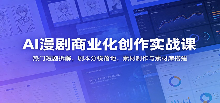 AI漫剧商业化创作实战课：热门短剧拆解，剧本分镜落地，素材制作与素材库搭建-悟思笔记，一个低调的学习营。