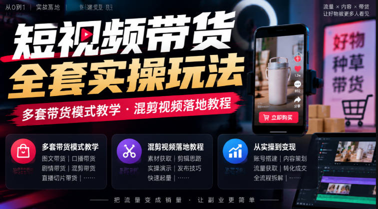 短视频带货全套实操玩法，多套带货模式教学，混剪视频落地教程-悟思笔记，一个低调的学习营。