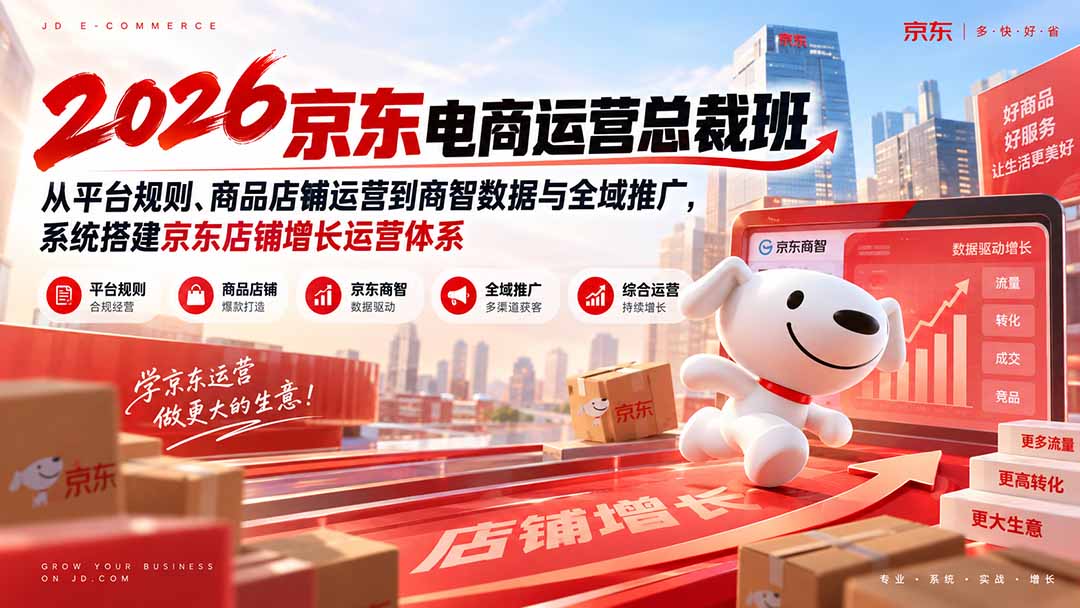 2026京东电商运营总裁班：从平台规则、商品店铺运营到商智数据与全域推广，系统搭建京东店铺增长运营体系-悟思笔记，一个低调的学习营。