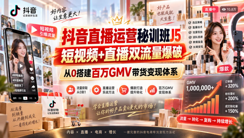 抖音直播运营秘训班J5｜短视频+直播双流量爆破，从0搭建百万GMV带货变现体系-悟思笔记，一个低调的学习营。