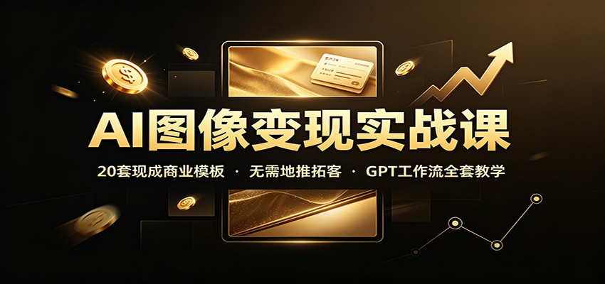 AI图像变现实战课：20套现成商业模板，无需地推拓客，GPT工作流全套教学-悟思笔记，一个低调的学习营。