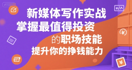 新媒体写作实战，学握最值得投资的职场技能，提升你的挣钱能力-悟思笔记，一个低调的学习营。